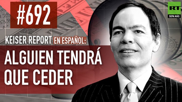 Keiser Report en español: Alguien tendrá que ceder (E692) 