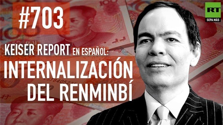 Keiser Report en español: Internalización del renminbí (E703)