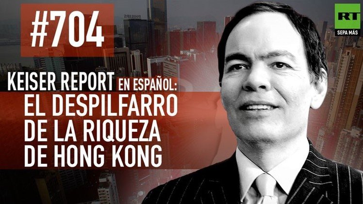 Keiser Report en español: El despilfarro de la riqueza de Hong Kong (E704)
