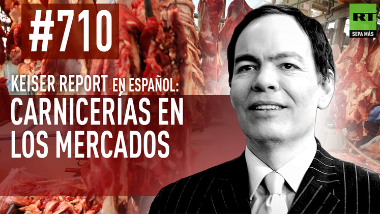 Keiser Report en español: Carnicerías en los mercados (E710)