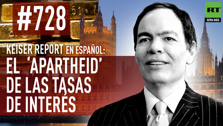 Keiser Report en español: El  ‘apartheid’ de las tasas de interés (E728)