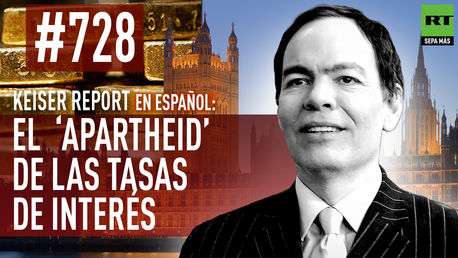 Keiser Report en español: El ‘apartheid’ de las tasas de interés (E728)