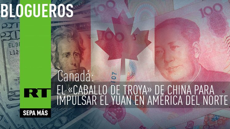 ¿Quién es el 'caballo de Troya' de China en América del Norte para impulsar el yuan?