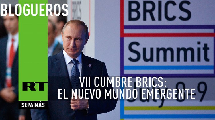 VII Cumbre BRICS: El nuevo mundo emergente