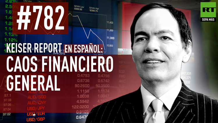 Keiser Report en español: Caos financiero general (E782)