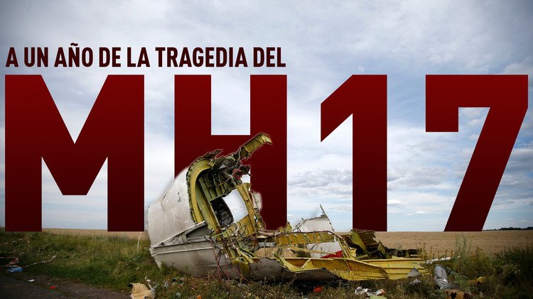 A un año de la tragedia del MH17: Una investigación politizada y sin resultados