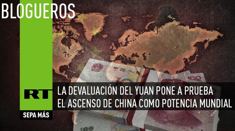 La devaluación del yuan pone a prueba el ascenso de China como potencia mundial