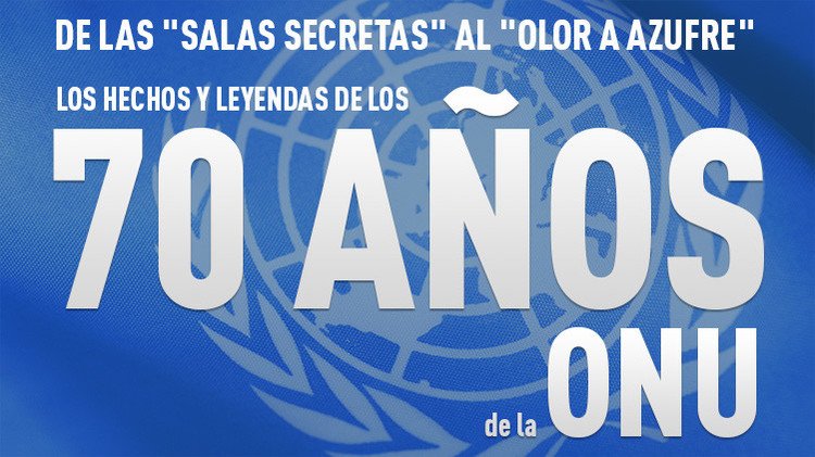 De las "salas secretas" al "olor a azufre": los hechos y leyendas de los 70 años de la ONU