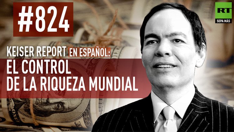 Keiser Report en español: El control de la riqueza mundial  (E824) 