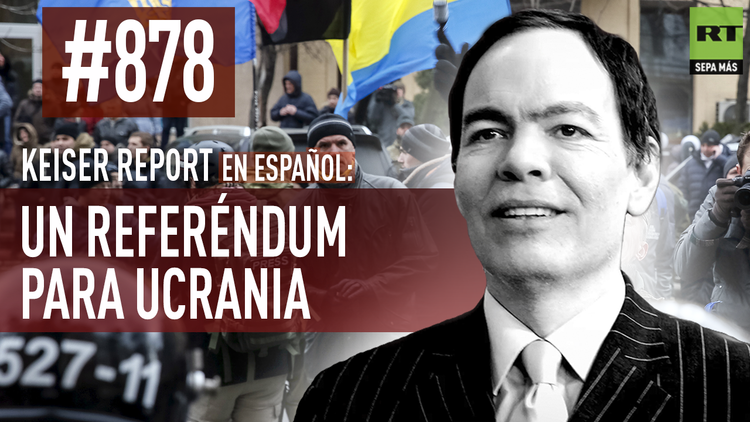 Keiser Report en español: Un referéndum para Ucrania (E878)