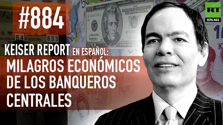 Keiser Report en español: Milagros económicos de los banqueros centrales (E884) 