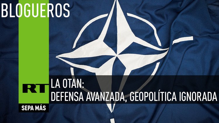 La OTAN: defensa avanzada, geopolítica ignorada
