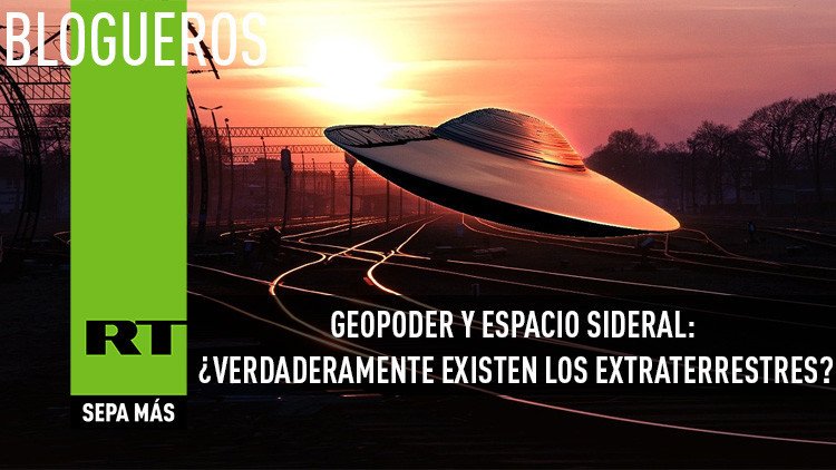 Geopoder y espacio sideral: ¿verdaderamente existen los extraterrestres? (II)