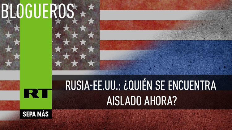 Rusia-EE.UU.: ¿Quién se encuentra aislado ahora?