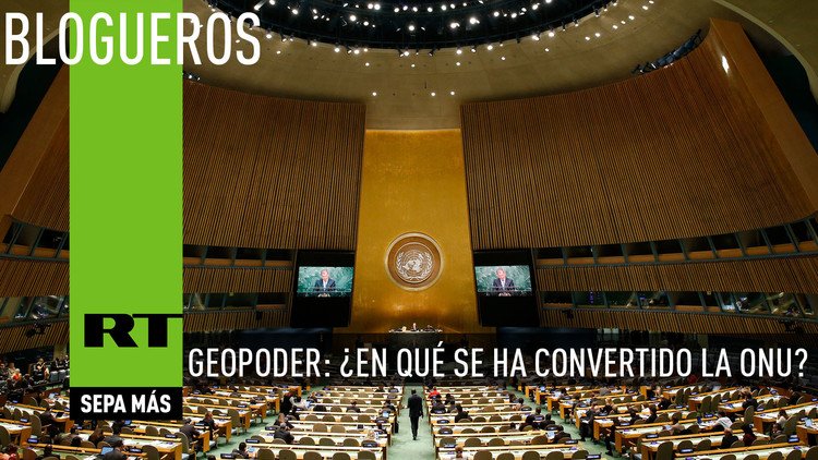 Geopoder: ¿en qué se ha convertido la ONU?