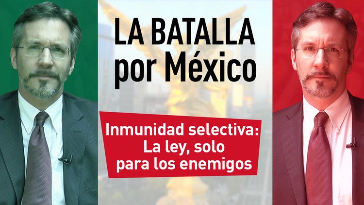 Inmunidad selectiva en México: La ley, sólo para los enemigos