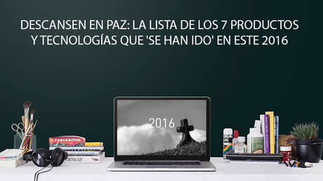 Descansen en paz: La lista de 7 productos y tecnologías que 'se han ido' en este 2016