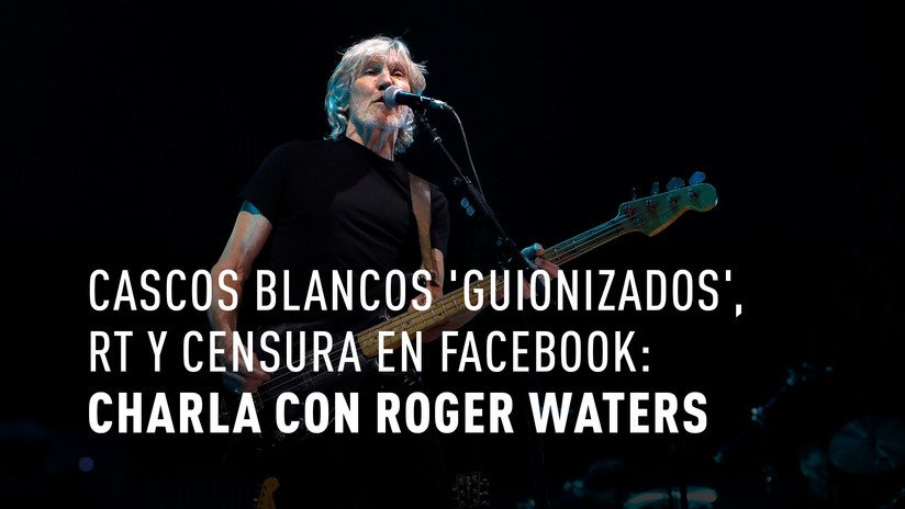 Roger Waters sobre 'Cascos Blancos', RT y censura en Facebook