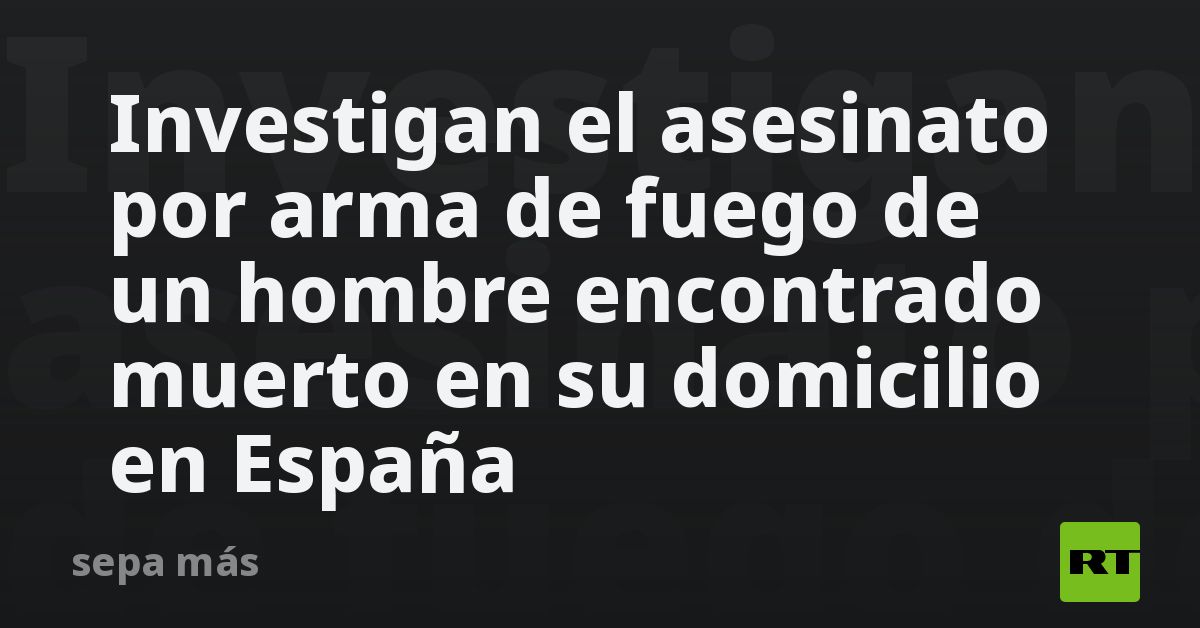 Investigan el asesinato por arma de fuego de un hombre encontrado ...