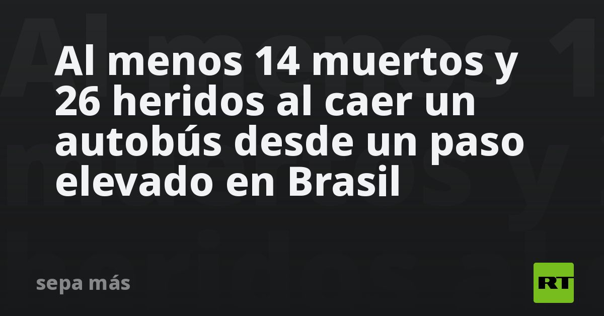 Al menos 17 muertos y 27 heridos al caer un autobús desde un paso ...