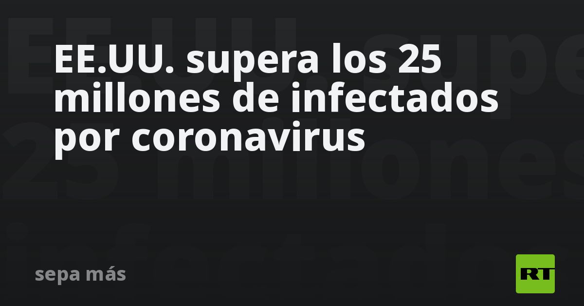 EE.UU. supera los 25 millones de infectados por coronavirus - RT