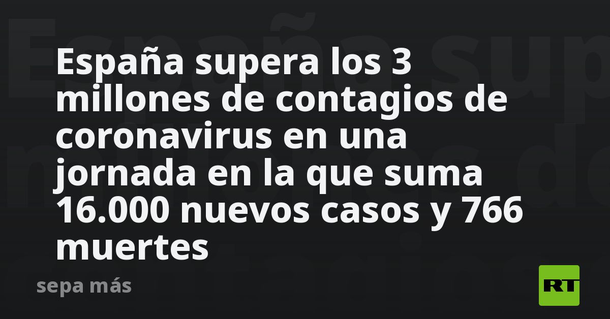 España supera los 3 millones de contagios de coronavirus en una jornada ...