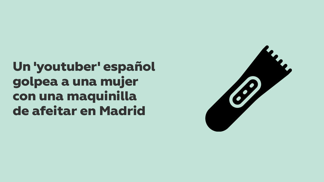 Un polémico 'youtuber' español golpea a una mujer con una maquinilla de afeitar en Madrid y es detenido por la Policía