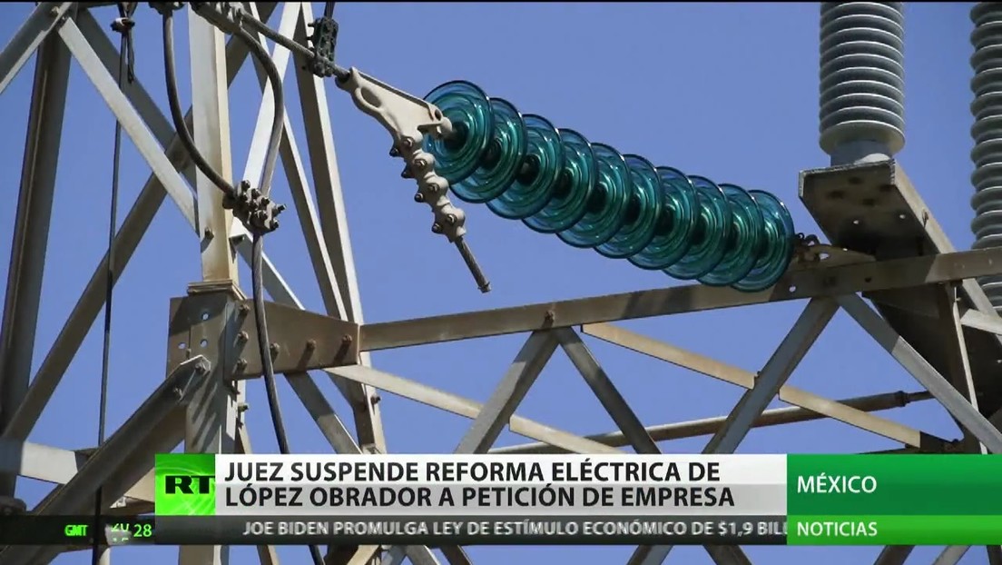 Un juez de México suspende la reforma eléctrica de López Obrador por petición de una empresa