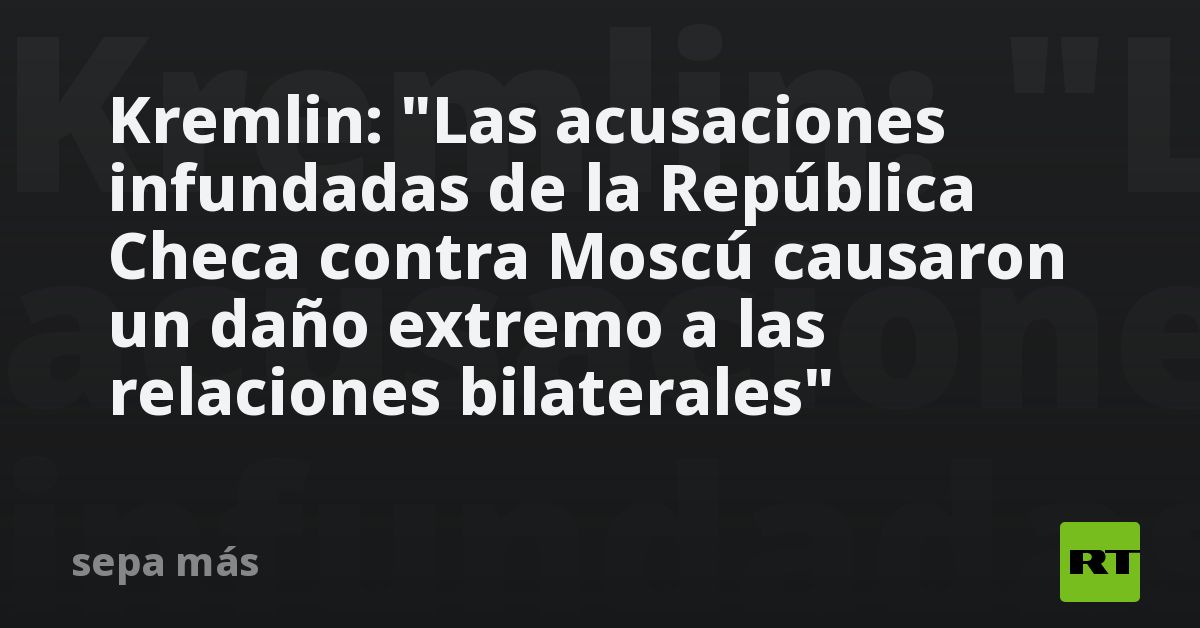 Kremlin: "Las Acusaciones Infundadas De La República Checa Contra Moscú ...