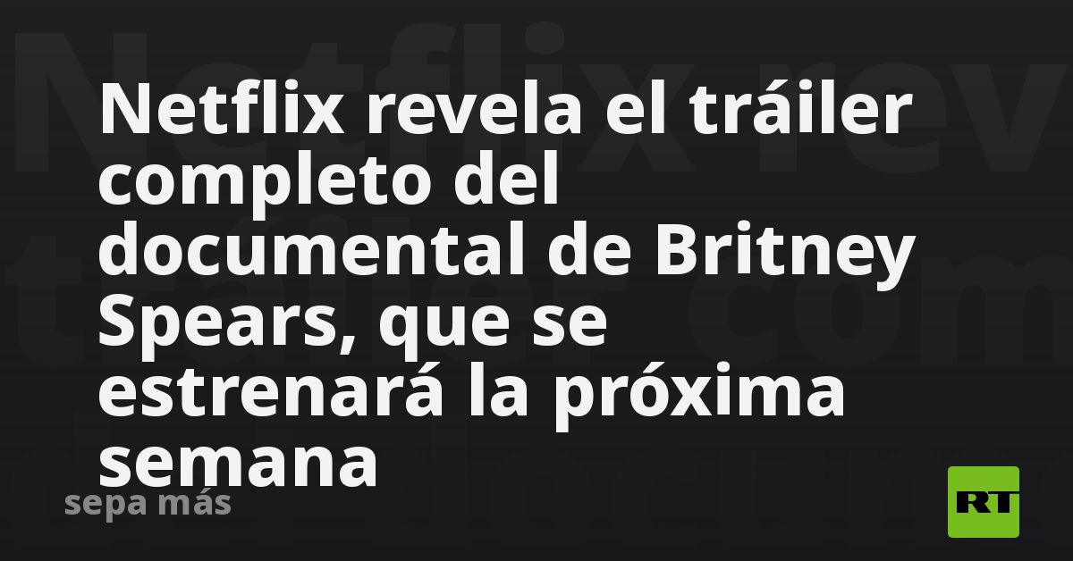 Netflix Revela El Tráiler Completo Del Documental De Britney Spears