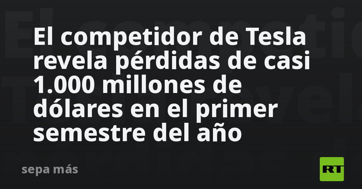 El Competidor De Tesla Revela Pérdidas De Casi 1.000 Millones De ...