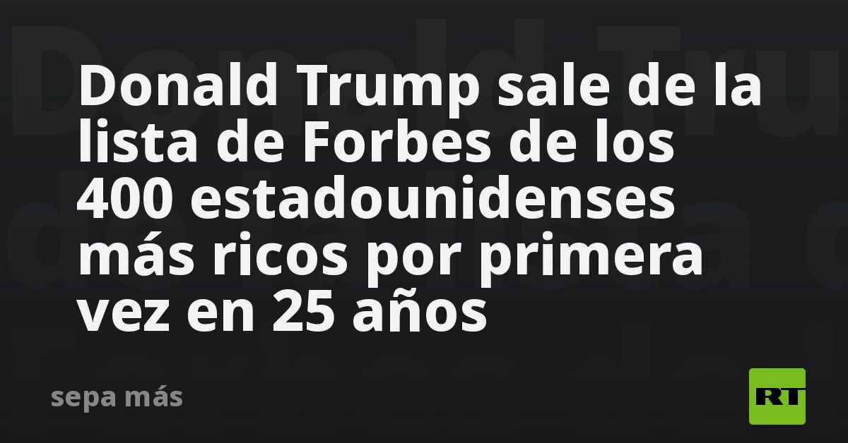 Donald Trump sale de la lista de Forbes de los 400 estadounidenses más ...