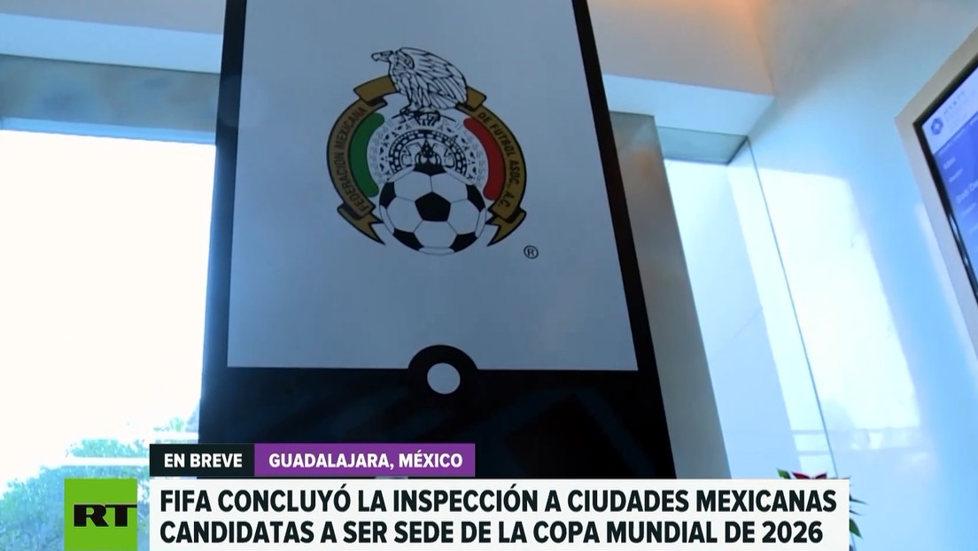 La FIFA concluye la inspección de las ciudades mexicanas candidatas a ser sede de la Copa Mundial de 2026