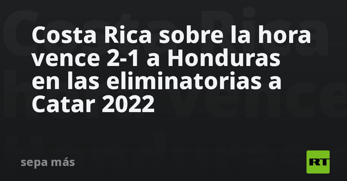 Costa Rica sobre la hora vence 21 a Honduras en las eliminatorias a