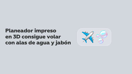 VIDEO: Un pequeño y ligero planeador impreso en 3D consigue volar con alas de agua y jabón