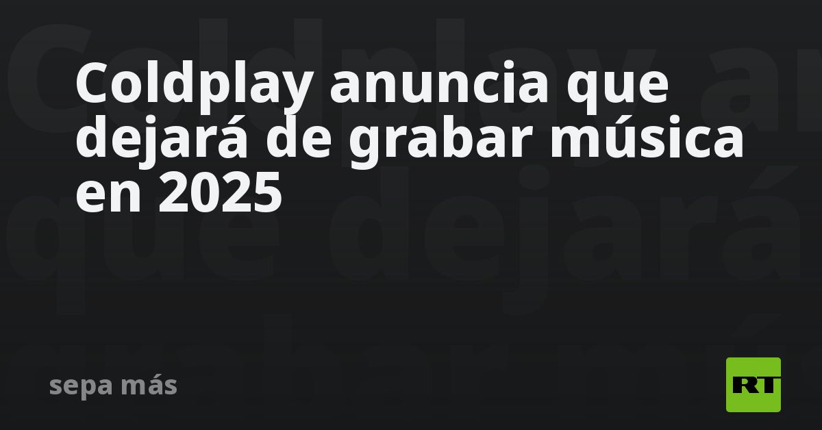 Coldplay anuncia que dejará de grabar música en 2025 RT