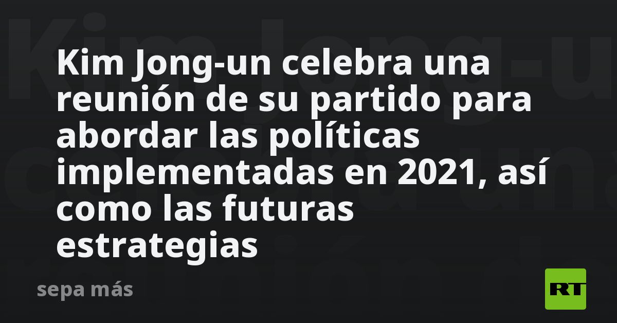 Kim Jong-un Celebra Una Reunión De Su Partido Para Abordar Las ...