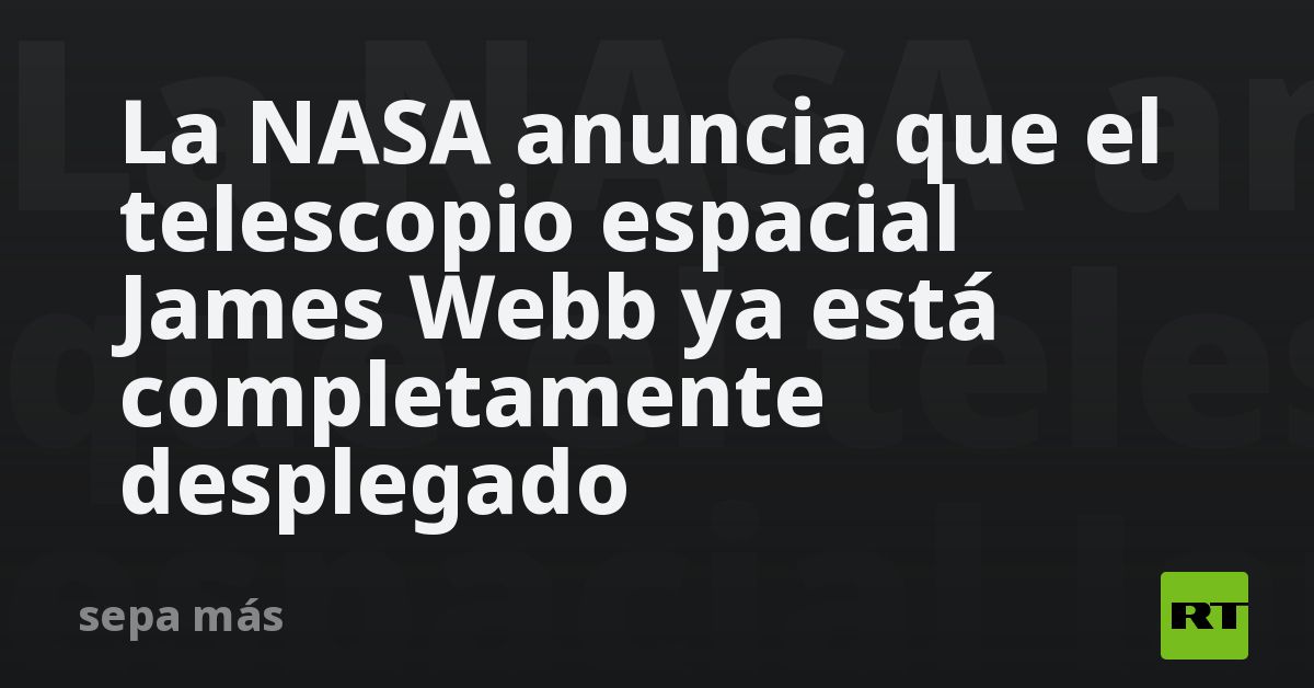 La NASA anuncia que el telescopio espacial James Webb ya está ...