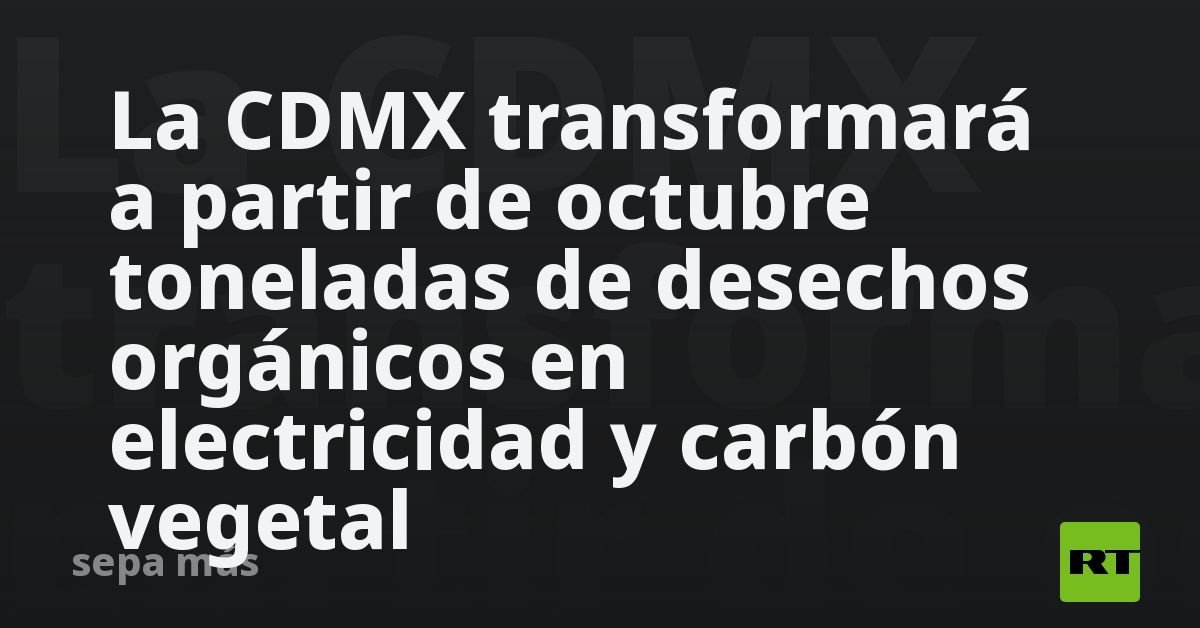 La CDMX transformará a partir de octubre toneladas de desechos ...