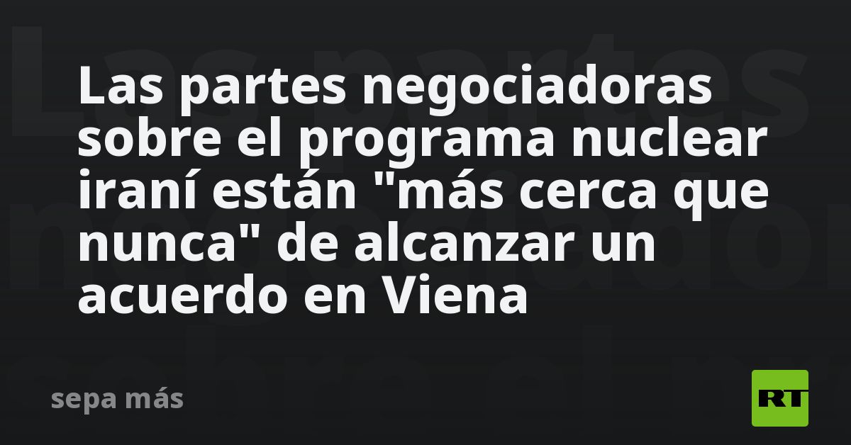 Las Partes Negociadoras Sobre El Programa Nuclear Iraní Están "más ...