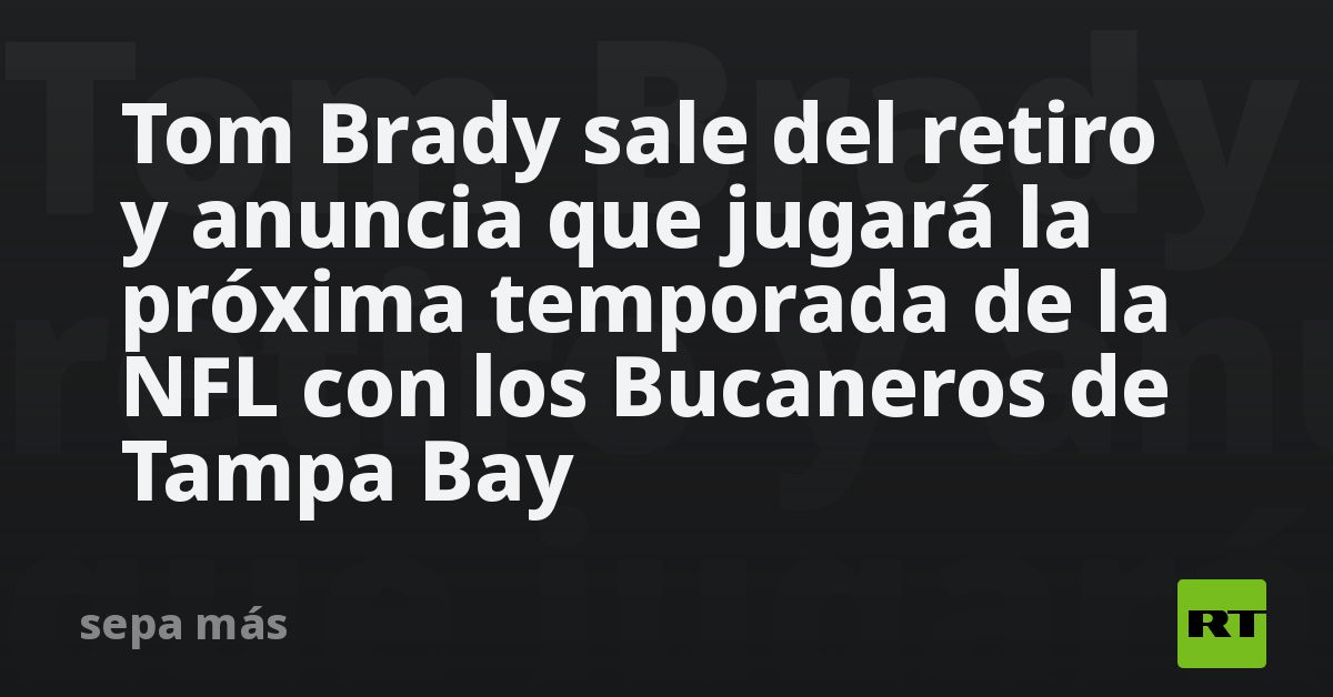 Tom Brady Sale Del Retiro Y Anuncia Que Jugará La Próxima Temporada De ...