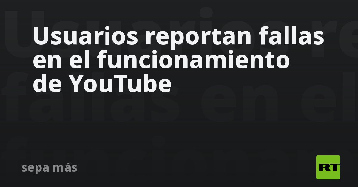 Usuarios Reportan Fallas En El Funcionamiento De YouTube - RT