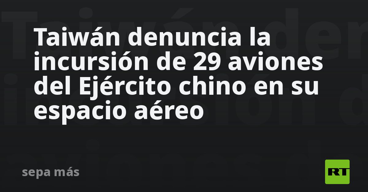 Taiwán Denuncia La Incursión De 29 Aviones Del Ejército Chino En Su