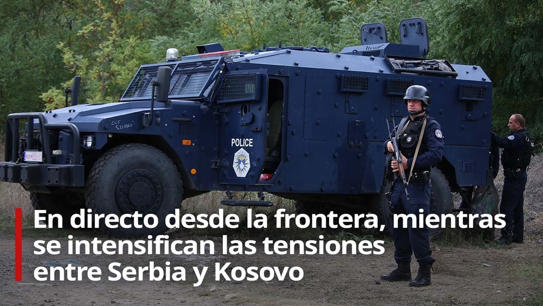 Video desde la frontera, mientras se intensifican las tensiones entre Serbia y Kosovo