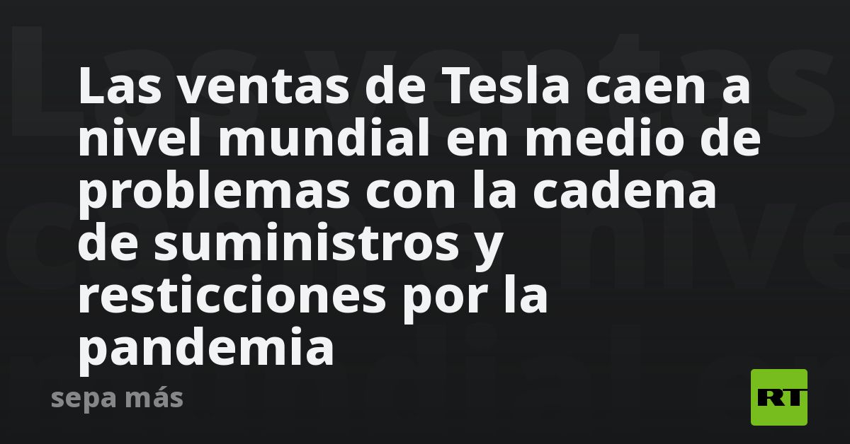 Las ventas de Tesla caen a nivel mundial en medio de problemas con la ...