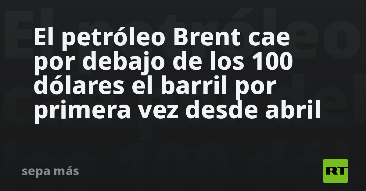 El petróleo Brent cae por debajo de los 100 dólares el barril por ...