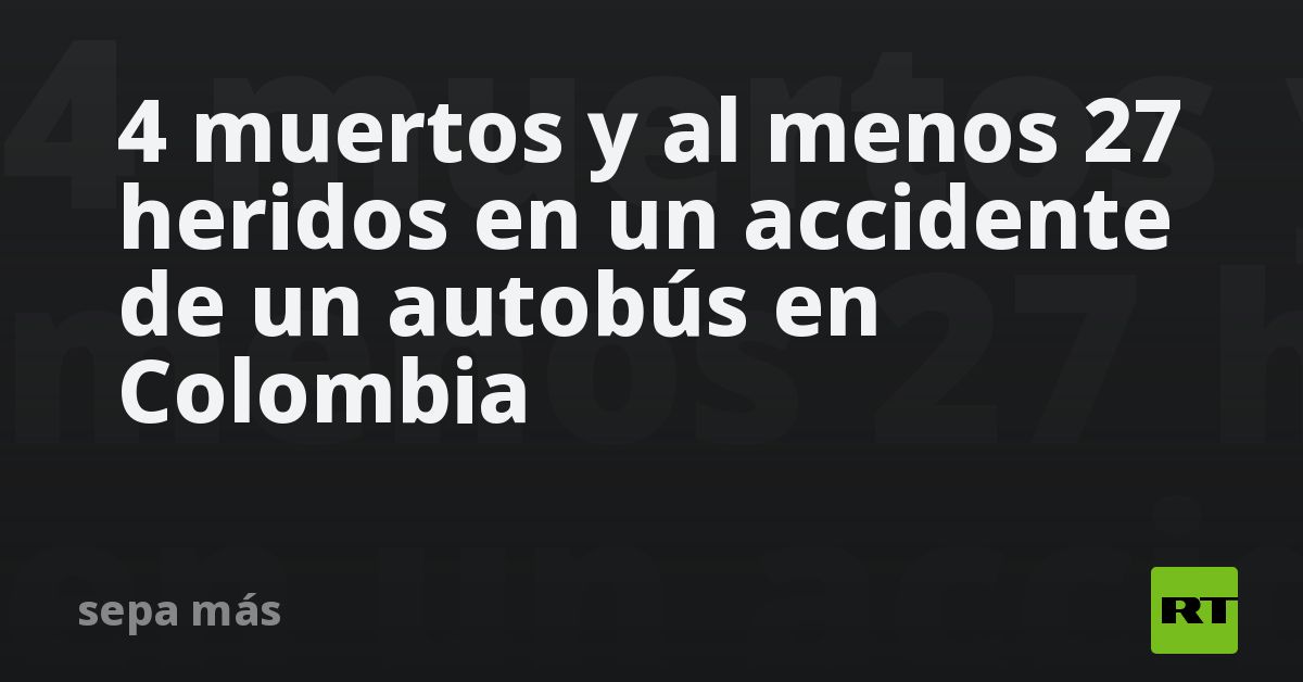 4 muertos y al menos 27 heridos en un accidente de un autobús en ...