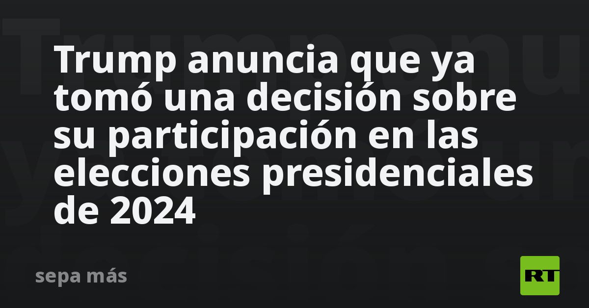 Trump Anuncia Que Ya Tomó Una Decisión Sobre Su Participación En Las