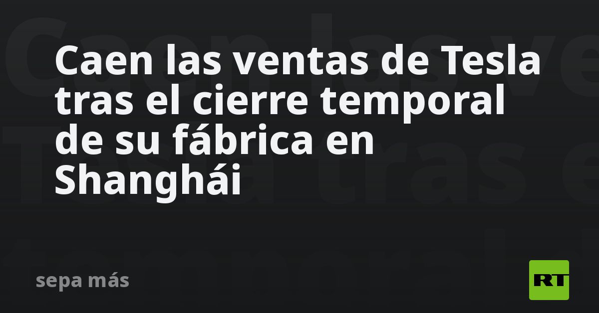 Caen las ventas de Tesla tras el cierre temporal de su fábrica en ...