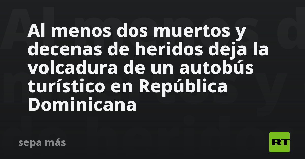 Al menos dos muertos y decenas de heridos deja la volcadura de un ...